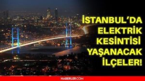 11 Kasım Perşembe İstanbul elektrik kesintisi! İstanbul'da elektrik kesintisi yaşanacak ilçeler hangileri! İstanbul'da elektrik ne vakit gelecek?