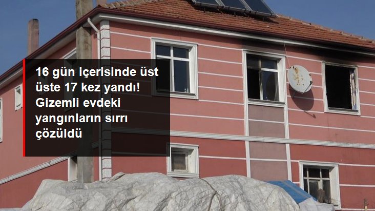 16 gün içerisinde üst üste 17 sefer yandı! Gizemli konuttaki yangınların sırrı çözüldü 16 gün içerisinde üst üste 17 sefer yandı! Gizemli konuttaki yangınların sırrı çözüldü