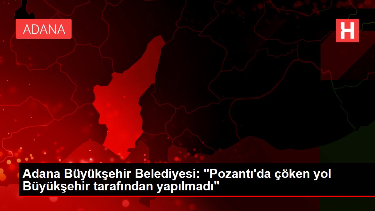 Adana Büyükşehir Belediyesi: "Pozantı'da çöken yol Büyükşehir tarafından yapılmadı" Adana Büyükşehir Belediyesi: "Pozantı'da çöken yol Büyükşehir tarafından yapılmadı"