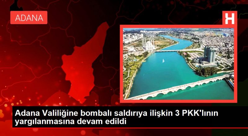 Adana Valiliğine bombalı atağa ait 3 PKK'lının yargılanmasına devam edildi