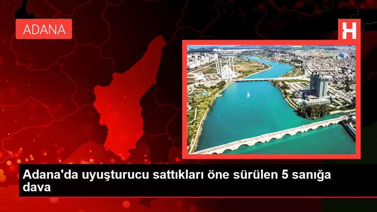 Adana'da uyuşturucu sattıkları öne sürülen 5 sanığa dava Adana'da uyuşturucu sattıkları öne sürülen 5 sanığa dava
