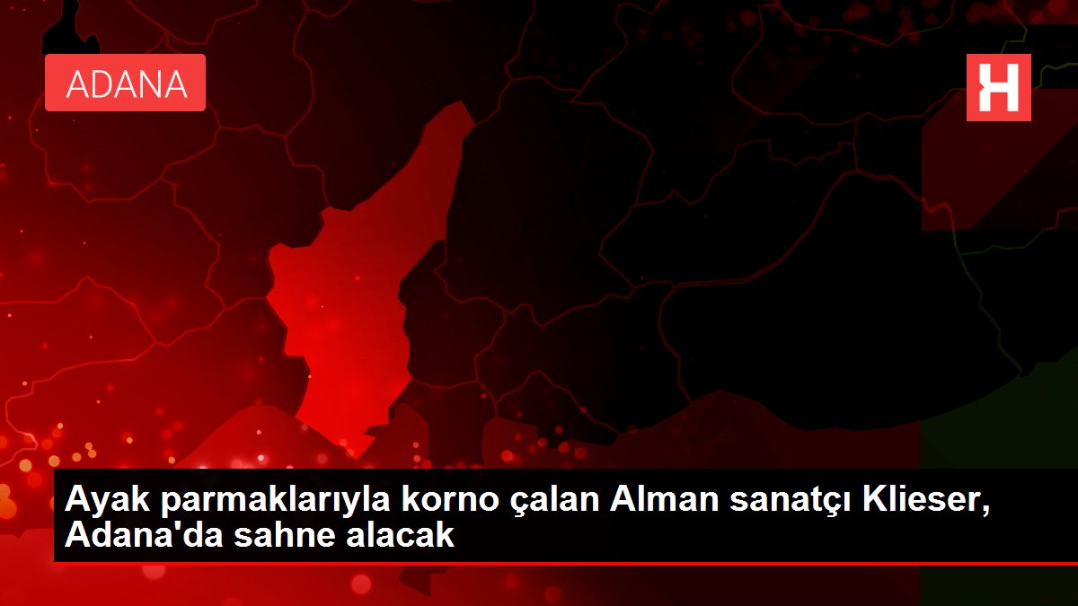 Ayak parmaklarıyla korno çalan Alman sanatçı Klieser, Adana'da sahne alacak Ayak parmaklarıyla korno çalan Alman sanatçı Klieser, Adana'da sahne alacak