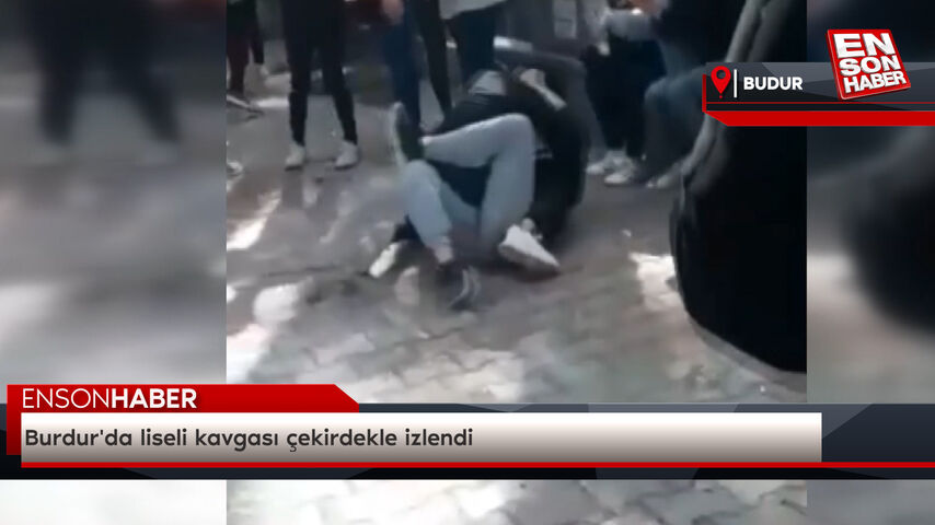 Burdur'da liseli kavgası çekirdekle izlendi