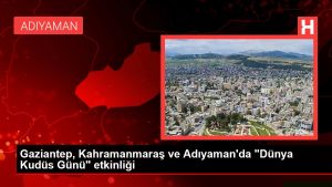 Gaziantep, Kahramanmaraş ve Adıyaman'da "Dünya Kudüs Günü" aktifliği