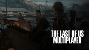 Naughty Dog'un The Last of Us Multiplayer planları açıklandı