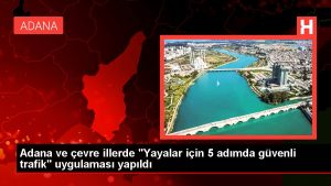 Adana ve etraf vilayetlerde "Yayalar için 5 adımda inançlı trafik" uygulaması yapıldı