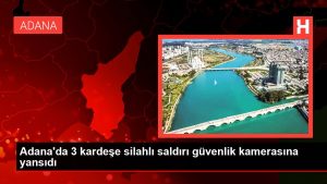 Adana'da 3 kardeşe silahlı atak güvenlik kamerasına yansıdı