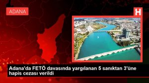 Adana'da FETÖ davasında yargılanan 5 sanıktan 3'üne mahpus cezası verildi