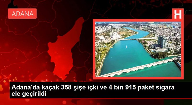 Adana'da kaçak 358 şişe içki ve 4 bin 915 paket sigara ele geçirildi