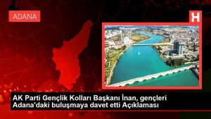 AK Parti Gençlik Kolları Lideri İnan, gençleri Adana'daki buluşmaya davet etti Açıklaması