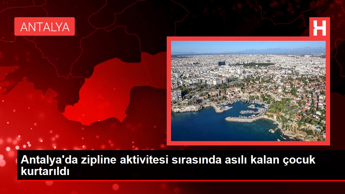 Antalya'da zipline aktivitesi sırasında asılı kalan çocuk kurtarıldı Antalya'da zipline aktivitesi sırasında asılı kalan çocuk kurtarıldı