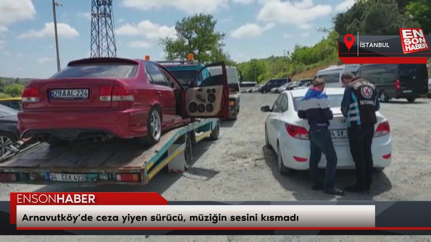 Arnavutköy’de ceza yiyen sürücü, müziğin sesini kısmadı