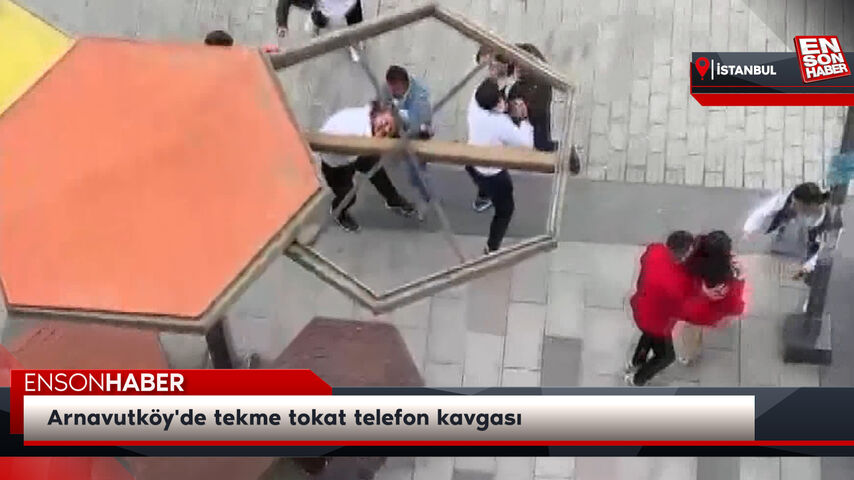Arnavutköy'de tekme tokat telefon kavgası