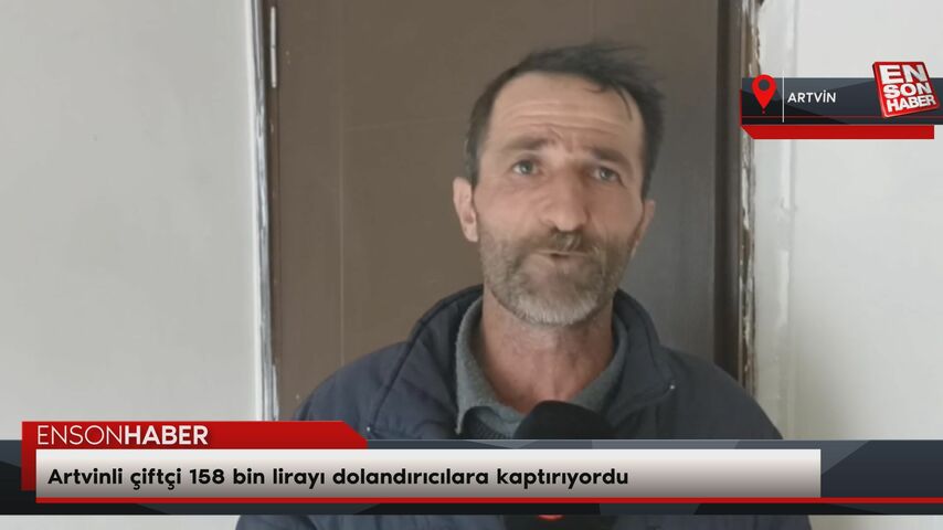 Artvinli çiftçi 158 bin lirayı dolandırıcılara kaptırıyordu Artvinli çiftçi 158 bin lirayı dolandırıcılara kaptırıyordu