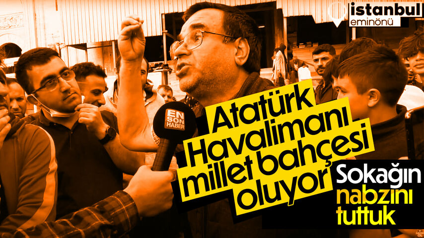 Atatürk Havalimanı'nın millet bahçesi olmasına vatandaş ne diyor?