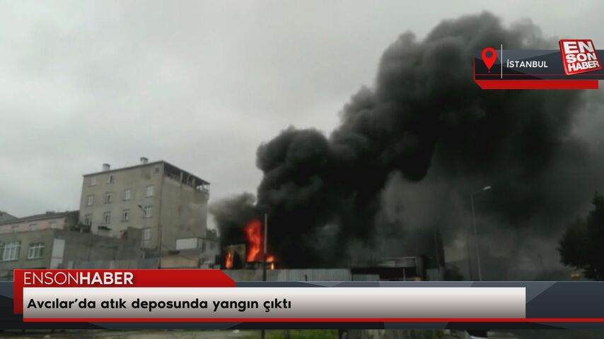 Avcılar’da atık deposunda yangın çıktı Avcılar’da atık deposunda yangın çıktı