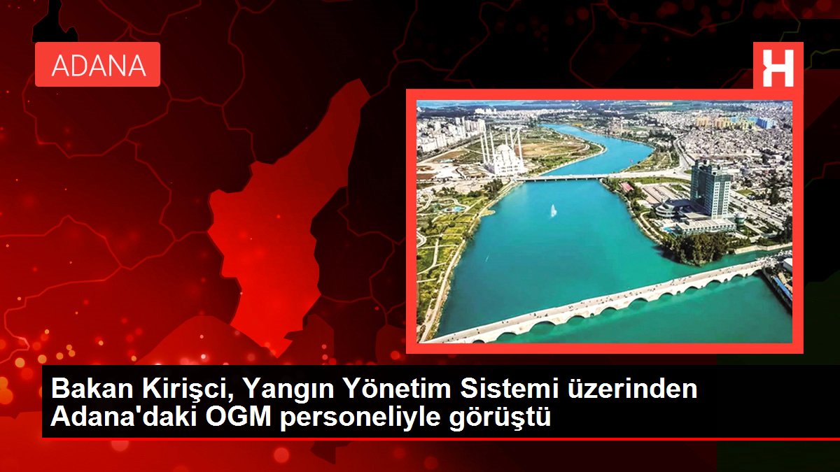 Bakan Kirişci, Yangın İdare Sistemi üzerinden Adana'daki OGM işçisiyle görüştü Bakan Kirişci, Yangın İdare Sistemi üzerinden Adana'daki OGM işçisiyle görüştü