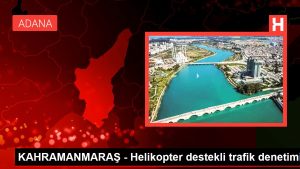 KAHRAMANMARAŞ - Helikopter takviyeli trafik kontrolü