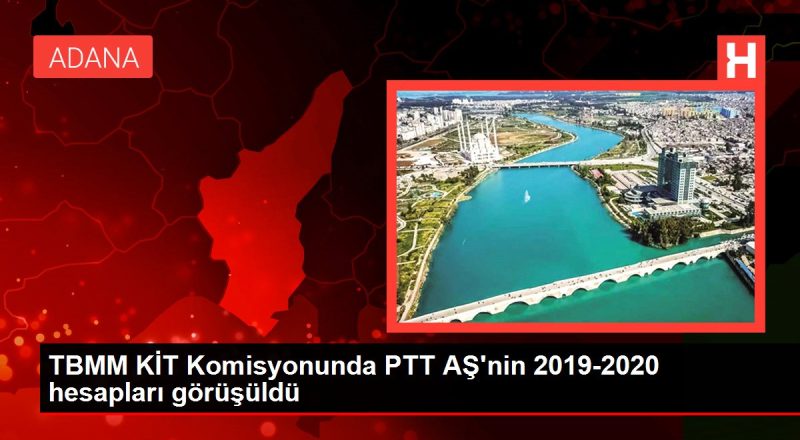 TBMM KİT Kurulunda PTT AŞ'nin 2019-2020 hesapları görüşüldü