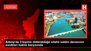 Adana'da 3 kişinin öldürüldüğü silahlı akın davasının sanıkları hakim karşısında