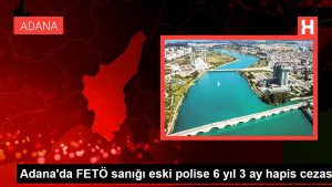 Adana'da FETÖ sanığı eski polise 6 yıl 3 ay mahpus cezası