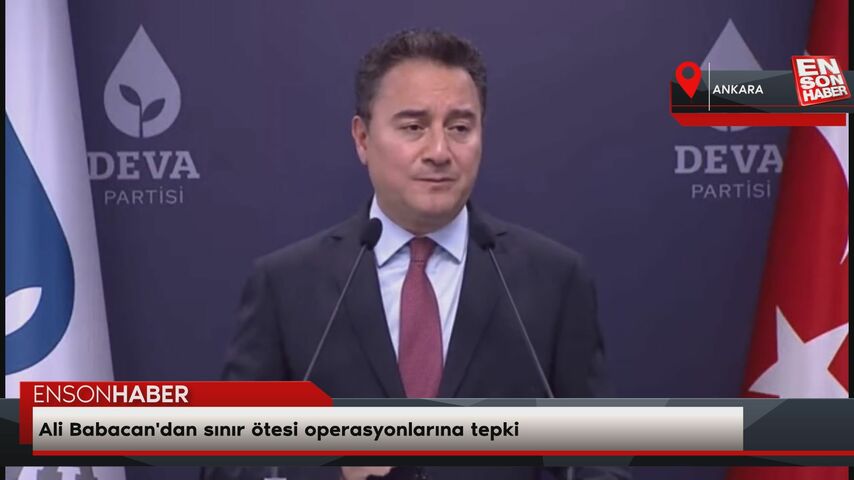 Ali Babacan'dan sınır ötesi operasyonlarına tepki Ali Babacan'dan sınır ötesi operasyonlarına tepki