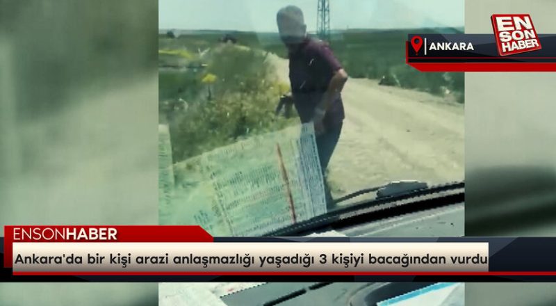 Ankara'da bir kişi arazi anlaşmazlığı yaşadığı 3 kişiyi bacağından vurdu