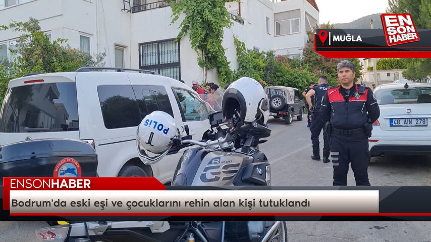 Bodrum'da eski eşi ve çocuklarını rehin alan kişi tutuklandı