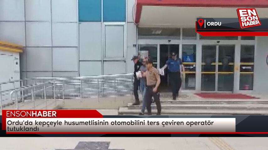 Ordu'da kepçeyle husumetlisinin otomobilini ters çeviren operatör tutuklandı