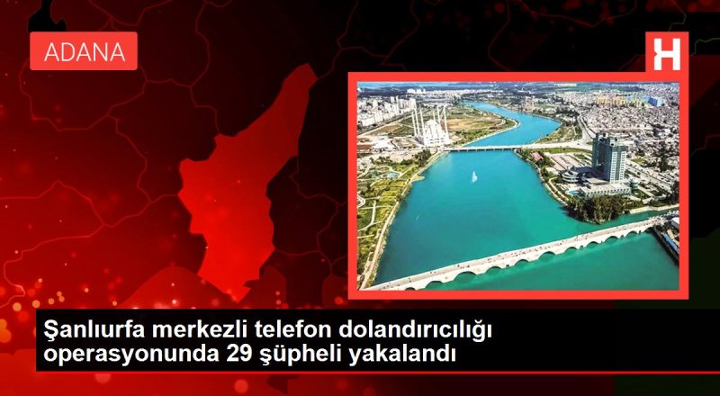 Şanlıurfa merkezli telefon dolandırıcılığı operasyonunda 29 kuşkulu yakalandı