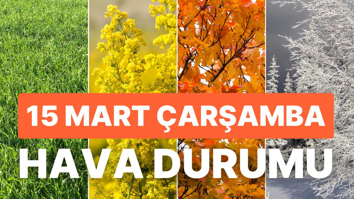 15 Mart Çarşamba Hava Durumu: Bugün Hava Nasıl Olacak? Yağmur Yağacak mı? 15 Mart Çarşamba Hava Durumu: Bugün Hava Nasıl Olacak? Yağmur Yağacak mı?