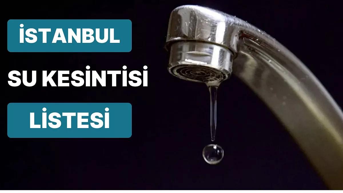 24 Mart Cuma Günü İstanbul'da Hangi İlçelerde Su Kesintisi Olacak? 24 Mart Kesilen Sular Ne Vakit Gelecek?