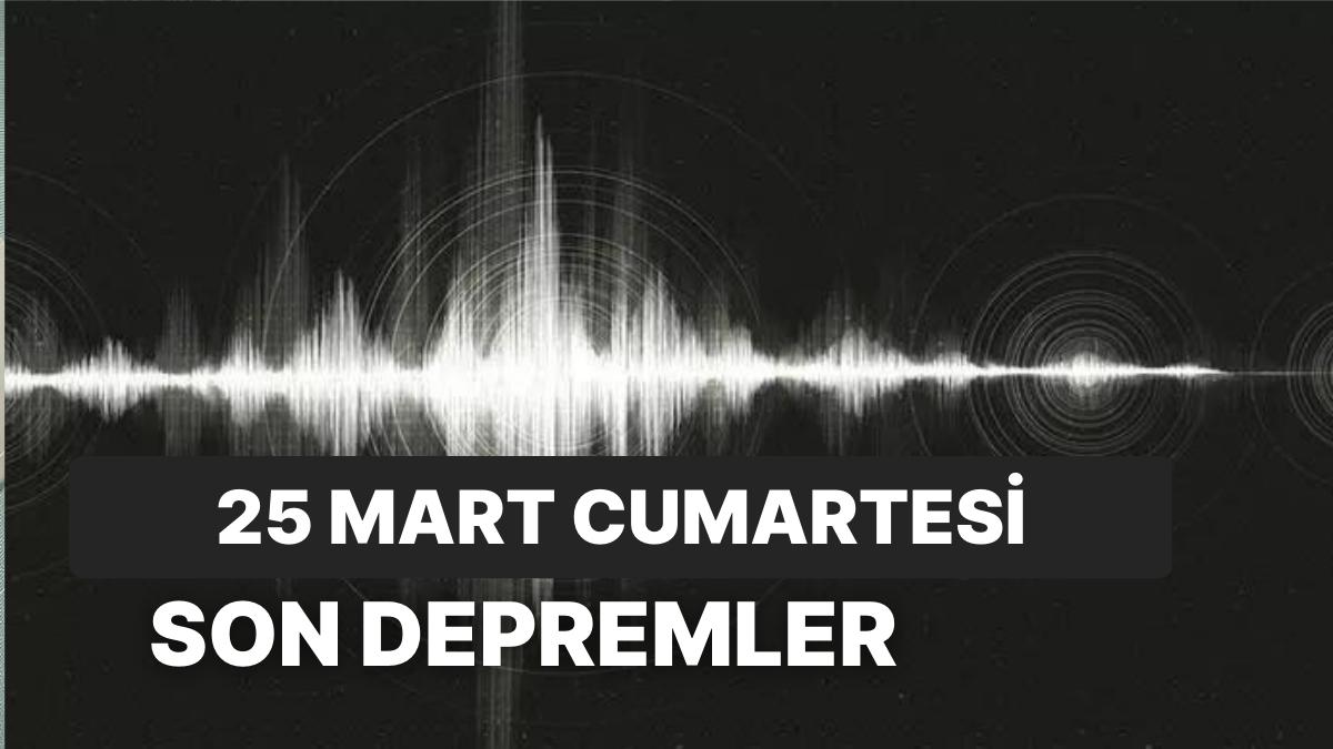 25 Mart Cumartesi Kandilli Rasathanesi ve AFAD Son Zelzeleler Listesi: Nerede Sarsıntı Oldu? 25 Mart Cumartesi Kandilli Rasathanesi ve AFAD Son Zelzeleler Listesi: Nerede Sarsıntı Oldu?