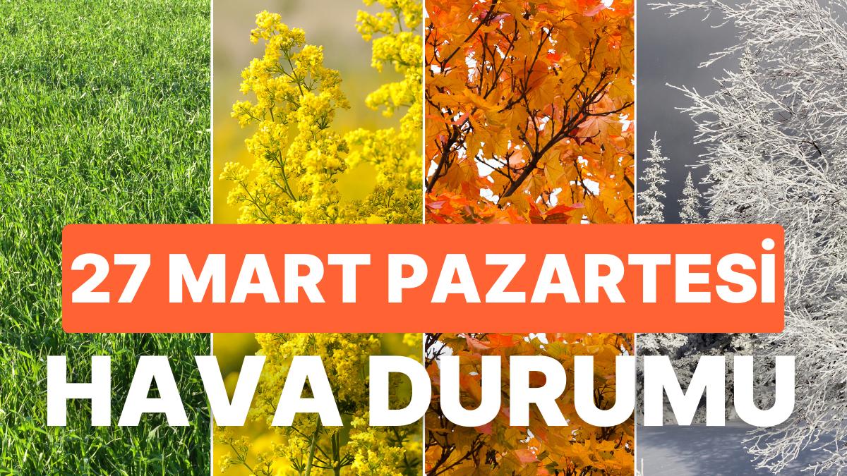 27 Mart Pazartesi Hava Durumu: Bugün Hava Nasıl Olacak? İstanbul, Ankara, İzmir ve Tüm Yurt Genelinde Hava