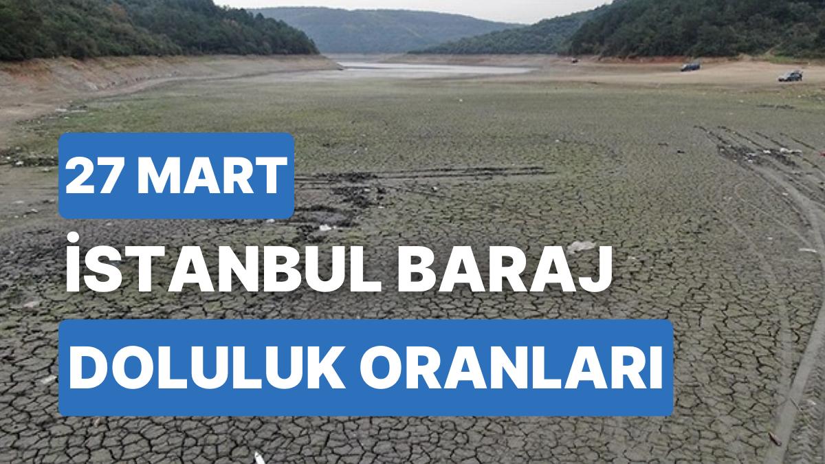 27 Mart Pazartesi İstanbul Baraj Doluluk Oranlarında Son Durum: İstanbul’da Barajların Yüzde Kaçı Dolu?