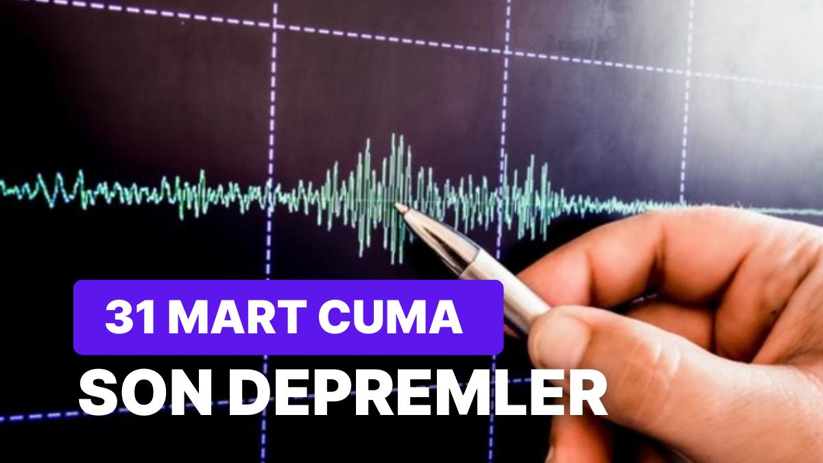 31 Mart Cuma Kandilli Rasathanesi ve AFAD Son Sarsıntılar Listesi: Zelzele mi Oldu? Nerede Oldu? 31 Mart Cuma Kandilli Rasathanesi ve AFAD Son Sarsıntılar Listesi: Zelzele mi Oldu? Nerede Oldu?