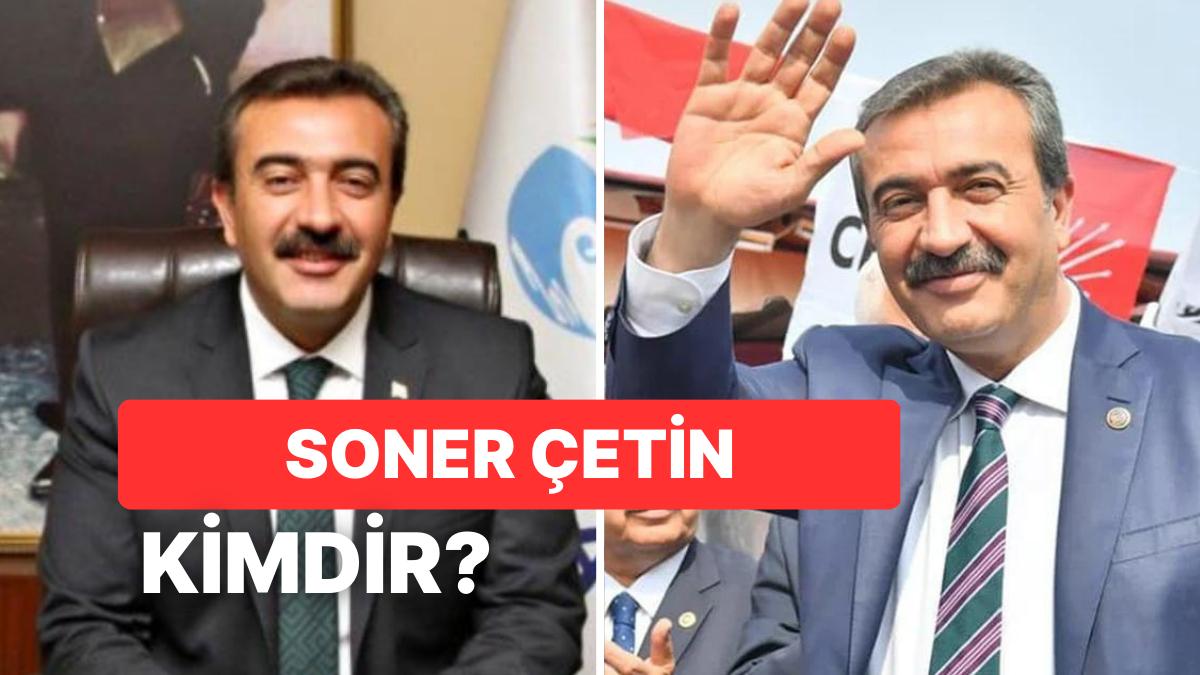 CHP'li Soner Çetin Kimdir, Kaç Yaşında, Nereli? Soner Çetin Nerenin Belediye Lideri?