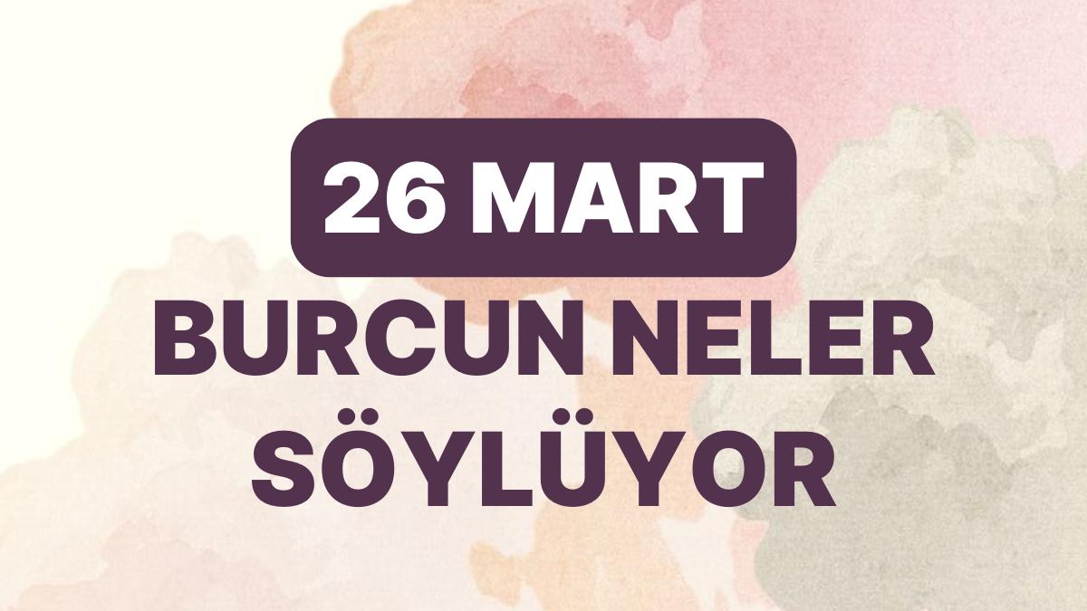 Günlük Burç Yorumuna Nazaran 26 Mart Pazar Günün Nasıl Geçecek? Günlük Burç Yorumuna Nazaran 26 Mart Pazar Günün Nasıl Geçecek?