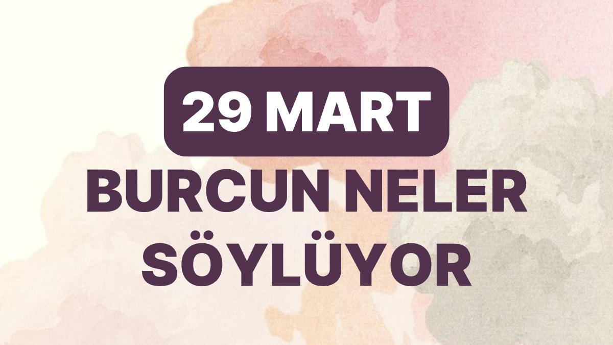 Günlük Burç Yorumuna Nazaran 29 Mart Çarşamba Günün Nasıl Geçecek?