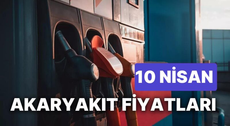10 Nisan Pazartesi Şimdiki Akaryakıt Fiyatları: Brent Petrol, LPG, Motorin, Akaryakıt Fiyatı Ne Kadar Oldu?
