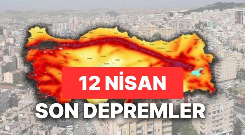 12 Nisan 2023 Zelzele mi Oldu? AFAD ve Kandilli Rasathanesi Son Zelzeleler Listesi Sorgulama Ekranı