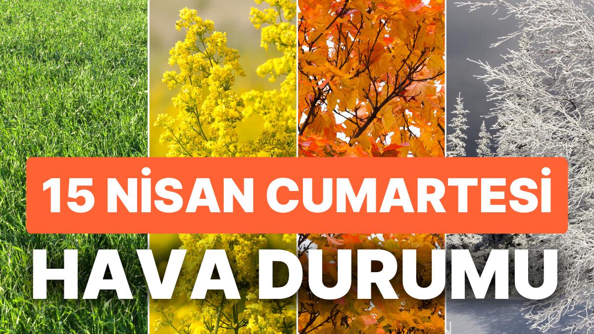15 Nisan Cumartesi Hava Durumu: Bugün Hava Nasıl Olacak? Cumartesi Günü Kar yahut Yağmur Yağacak mı?
