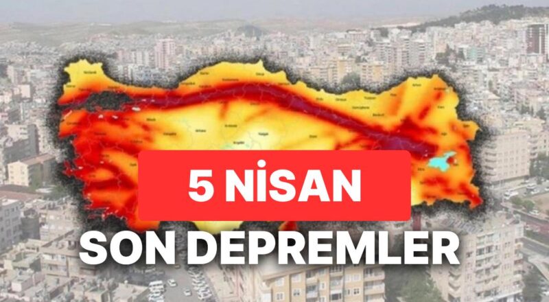 5 Nisan Çarşamba AFAD ve Kandilli Rasathanesi Son Sarsıntılar Listesi: Tekrar Sarsıntı mi Oldu?
