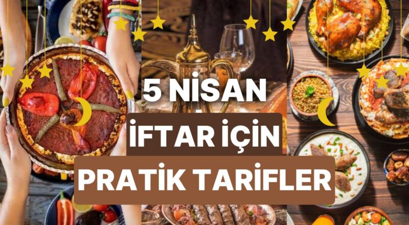 5 Nisan İftar Yemekleri: Ramazan Menüleriniz İçin 30 Dakikada Yapılabilecek 10 Pratik ve Az Gereçli Tanım