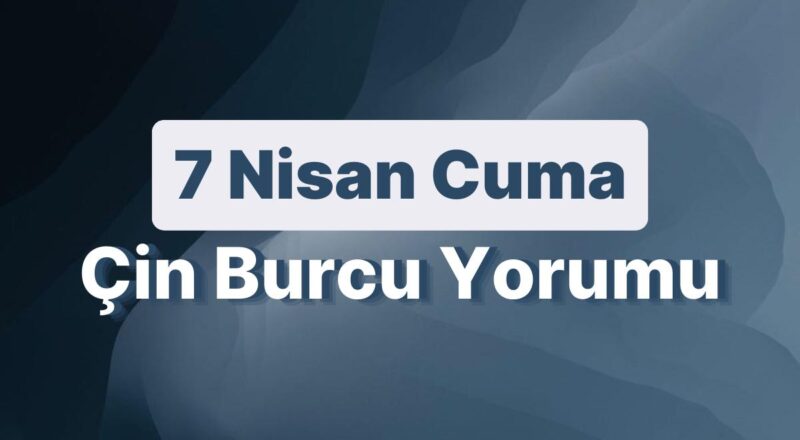 7 Nisan Cuma Çin Burcuna Nazaran Günün Nasıl Geçecek?