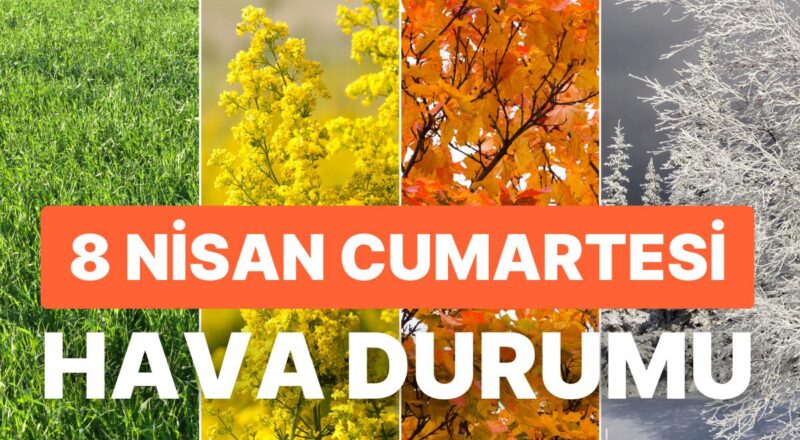 8 Nisan Cumartesi Hava Durumu: Bugün Hava Nasıl? İstanbul, Ankara, İzmir Hava Durumu