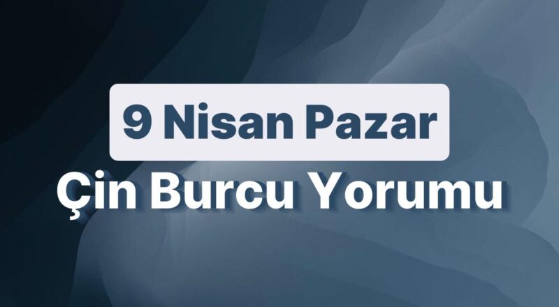9 Nisan Pazar Çin Burcuna Nazaran Günün Nasıl Geçecek?