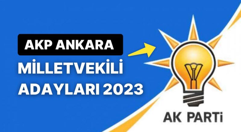 AK Parti Ankara Milletvekili Adayları 2023: AKP Ankara 1., 2. ve 3. Bölge Milletvekili Adayları Kimler?