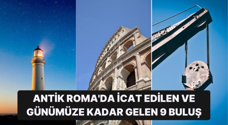 Antik Roma’da İcat Edilip Günümüze Kadar Gelen ve Hepimizin Ömrünü Değiştiren 9 Buluş