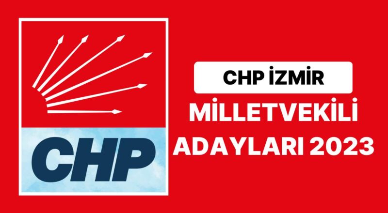 CHP İzmir Milletvekili Adayları 2023 Açıklandı: CHP İzmir 1. ve 2. Bölge Milletvekili Adayları Kimdir?